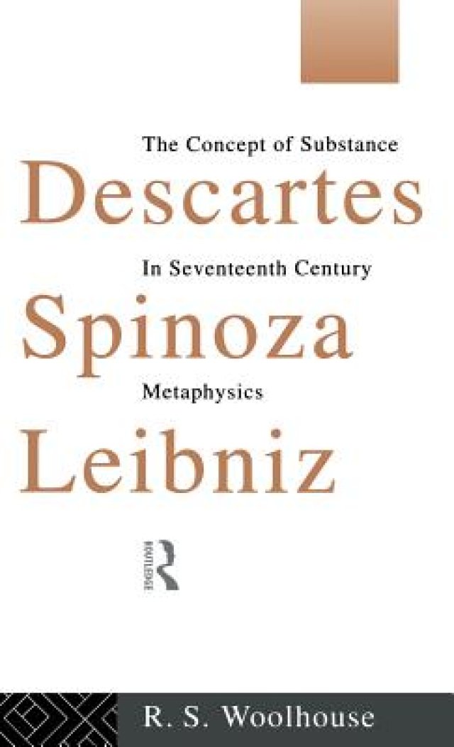 Descartes, Spinoza, Leibniz: The Concept of Substance in Seventeenth Century Metaphysics
