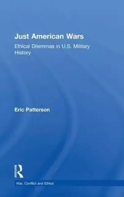 Just American Wars: Ethical Dilemmas in U.S. Military History