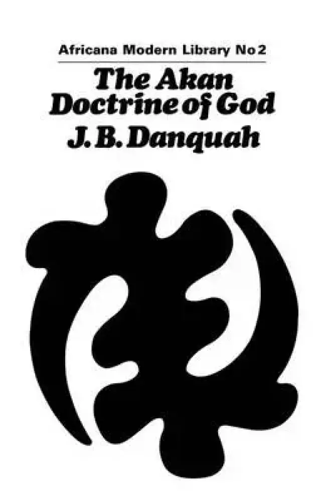 The Akan Doctrine of God: A Fragment of Gold Coast Ethics and Religion
