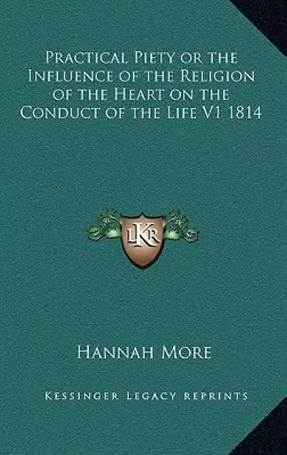 Practical Piety or the Influence of the Religion of the Heart on the Conduct of the Life V1 1814