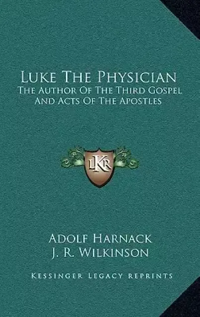 Luke The Physician: The Author Of The Third Gospel And Acts Of The Apostles