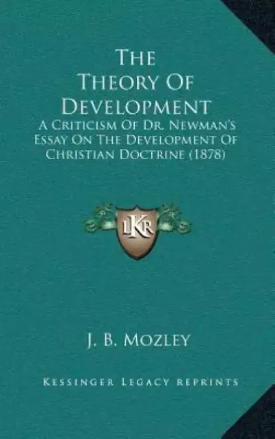 The Theory Of Development: A Criticism Of Dr. Newman's Essay On The Development Of Christian Doctrine (1878)