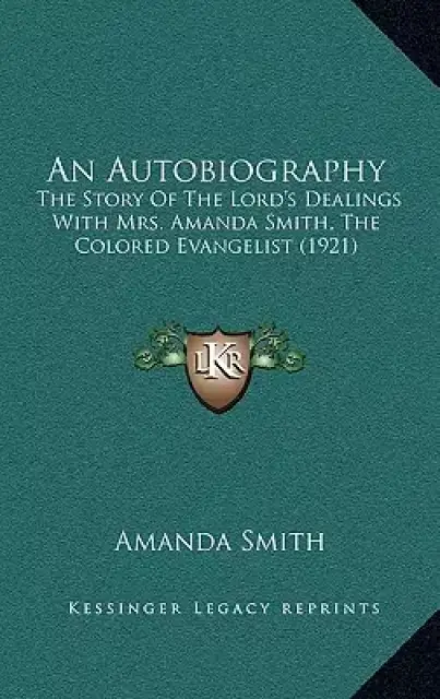 An Autobiography: The Story Of The Lord's Dealings With Mrs. Amanda Smith, The Colored Evangelist (1921)