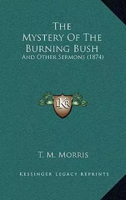The Mystery Of The Burning Bush: And Other Sermons (1874)