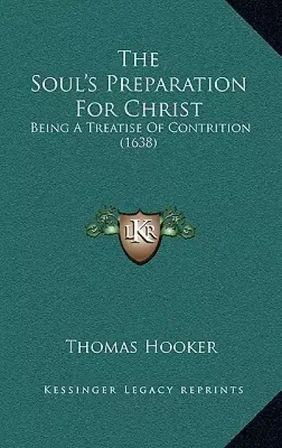The Soul's Preparation For Christ: Being A Treatise Of Contrition (1638)