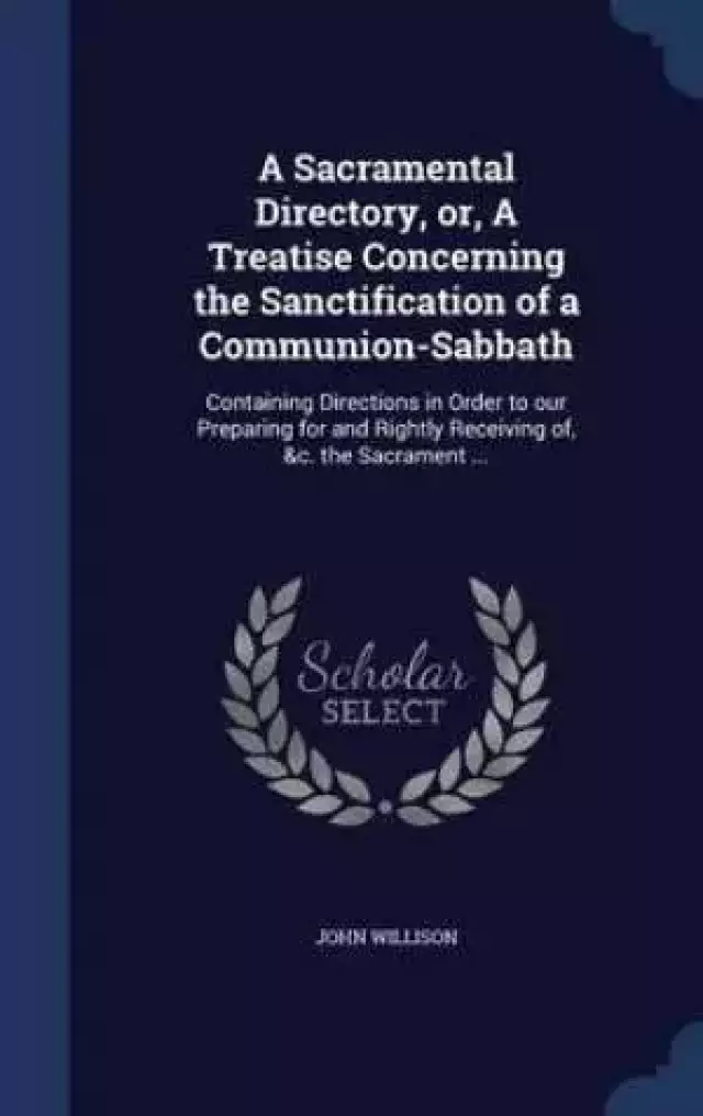 A Sacramental Directory, Or, a Treatise Concerning the Sanctification of a Communion-Sabbath
