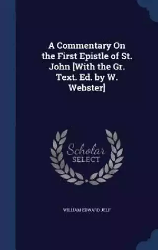 A Commentary on the First Epistle of St. John [With the Gr. Text. Ed. by W. Webster]