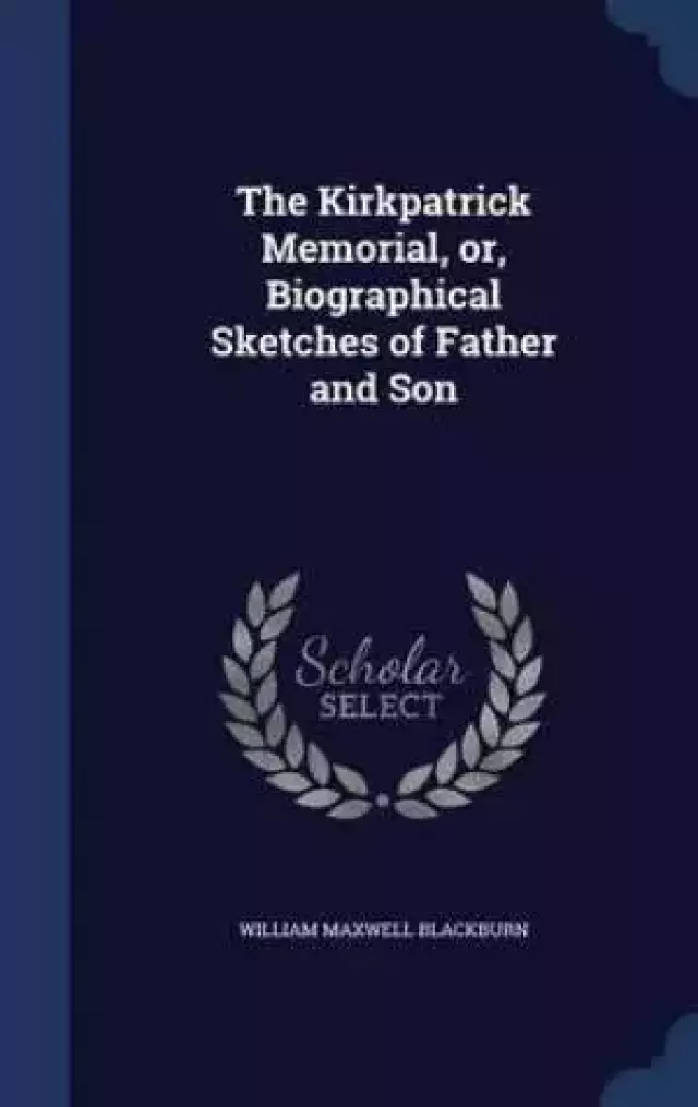 The Kirkpatrick Memorial, Or, Biographical Sketches of Father and Son