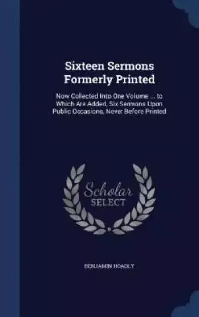 Sixteen Sermons Formerly Printed