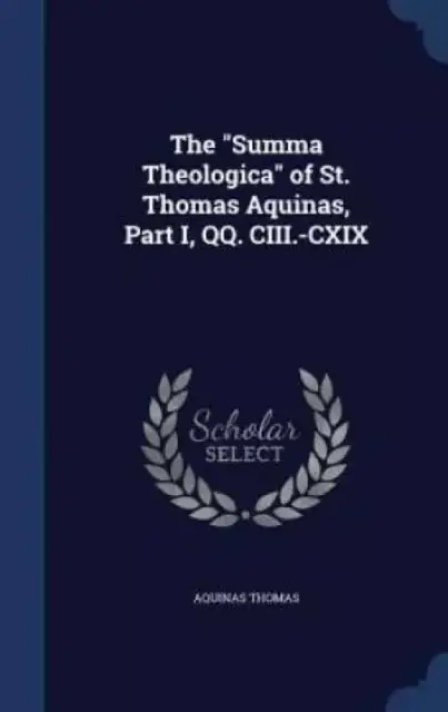 The "Summa Theologica" of St. Thomas Aquinas, Part I, QQ. CIII.-CXIX