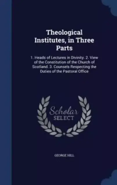 Theological Institutes, in Three Parts