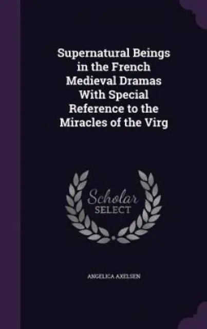 Supernatural Beings in the French Medieval Dramas with Special Reference to the Miracles of the Virg