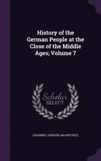 History of the German People at the Close of the Middle Ages; Volume 7