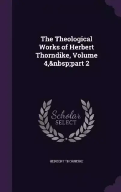 The Theological Works of Herbert Thorndike, Volume 4, Part 2