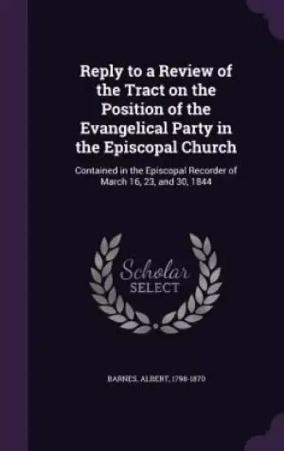 Reply to a Review of the Tract on the Position of the Evangelical Party in the Episcopal Church: Contained in the Episcopal Recorder of March 16, 23,