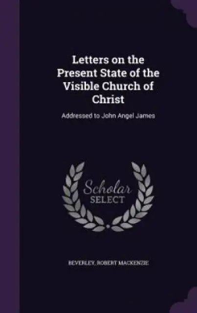 Letters on the Present State of the Visible Church of Christ