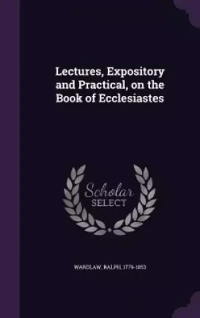 Lectures, Expository and Practical, on the Book of Ecclesiastes