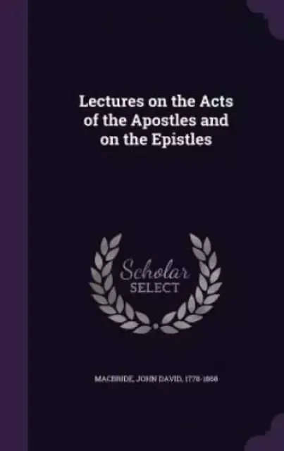 Lectures on the Acts of the Apostles and on the Epistles