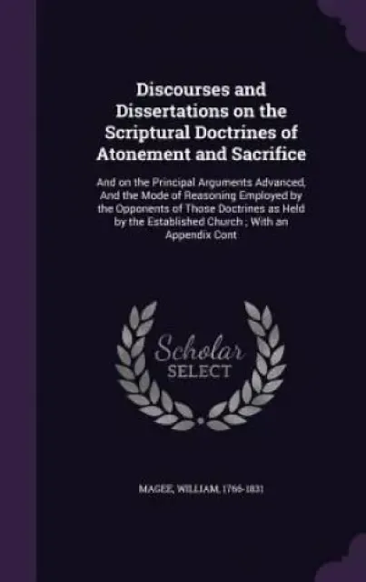 Discourses and Dissertations on the Scriptural Doctrines of Atonement and Sacrifice