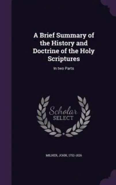 A Brief Summary of the History and Doctrine of the Holy Scriptures