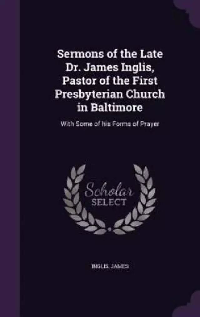 Sermons of the Late Dr. James Inglis, Pastor of the First Presbyterian Church in Baltimore
