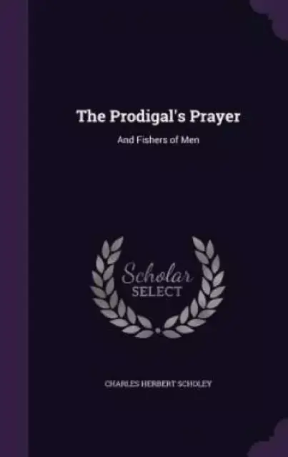 The Prodigal's Prayer: And Fishers of Men