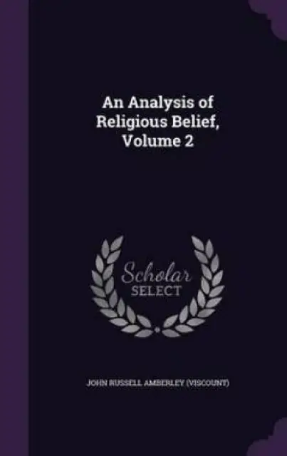 An Analysis of Religious Belief, Volume 2