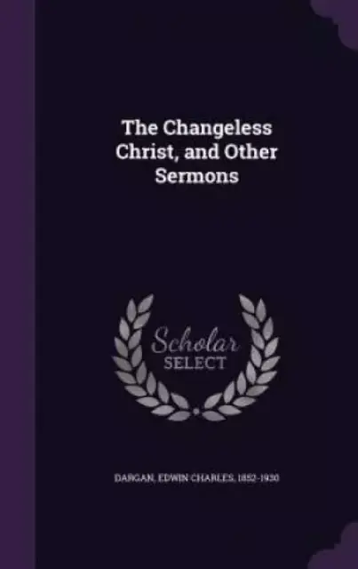 The Changeless Christ, and Other Sermons