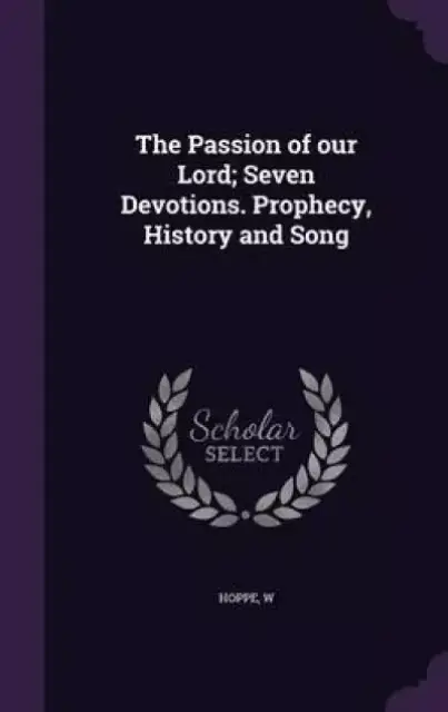 The Passion of Our Lord; Seven Devotions. Prophecy, History and Song