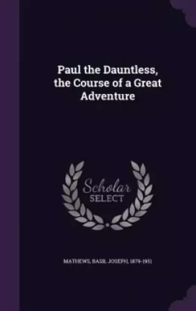 Paul the Dauntless, the Course of a Great Adventure