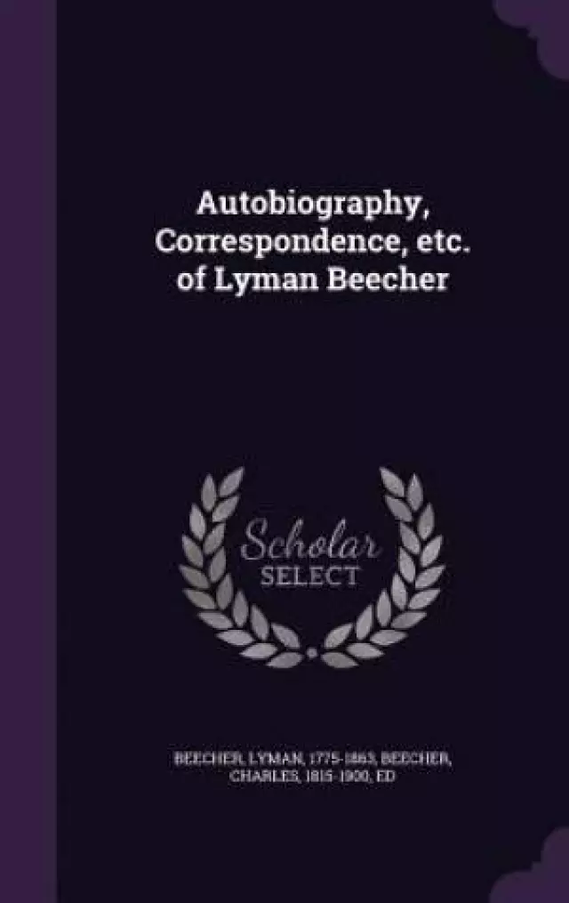 Autobiography, Correspondence, Etc. of Lyman Beecher