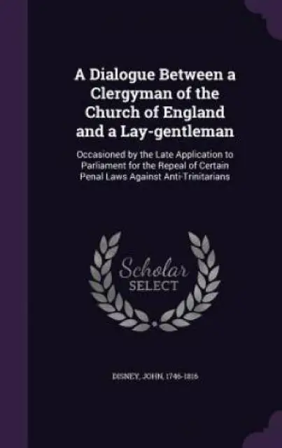 A Dialogue Between a Clergyman of the Church of England and a Lay-Gentleman