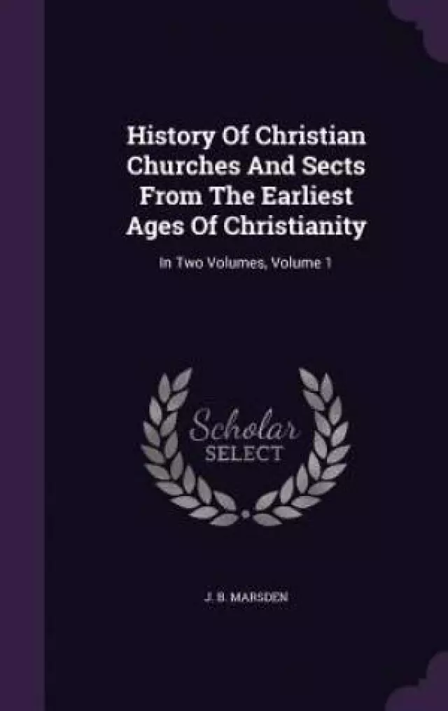 History of Christian Churches and Sects from the Earliest Ages of Christianity