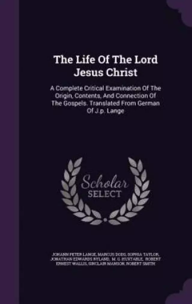 The Life Of The Lord Jesus Christ: A Complete Critical Examination Of The Origin, Contents, And Connection Of The Gospels. Translated From German Of J