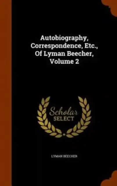 Autobiography, Correspondence, Etc., of Lyman Beecher, Volume 2