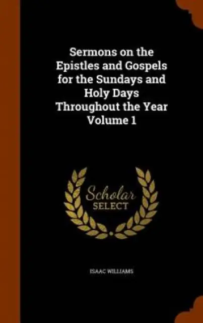 Sermons on the Epistles and Gospels for the Sundays and Holy Days Throughout the Year Volume 1