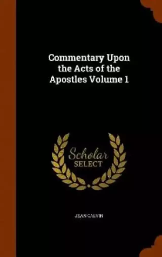 Commentary Upon the Acts of the Apostles Volume 1