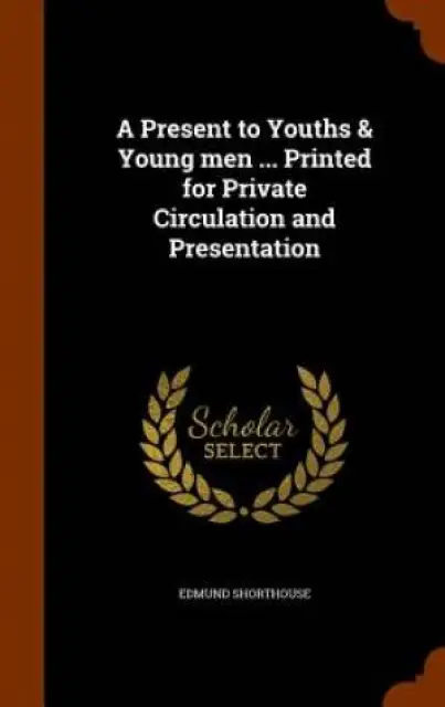 A Present to Youths & Young men ... Printed for Private Circulation and Presentation