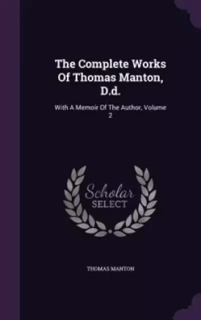 The Complete Works Of Thomas Manton, D.d.: With A Memoir Of The Author, Volume 2