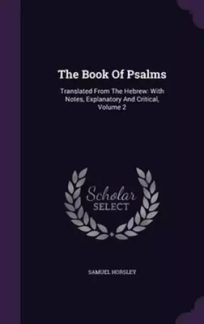 The Book Of Psalms: Translated From The Hebrew: With Notes, Explanatory And Critical, Volume 2