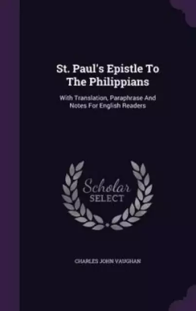 St. Paul's Epistle To The Philippians: With Translation, Paraphrase And Notes For English Readers