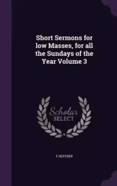 Short Sermons for low Masses, for all the Sundays of the Year Volume 3
