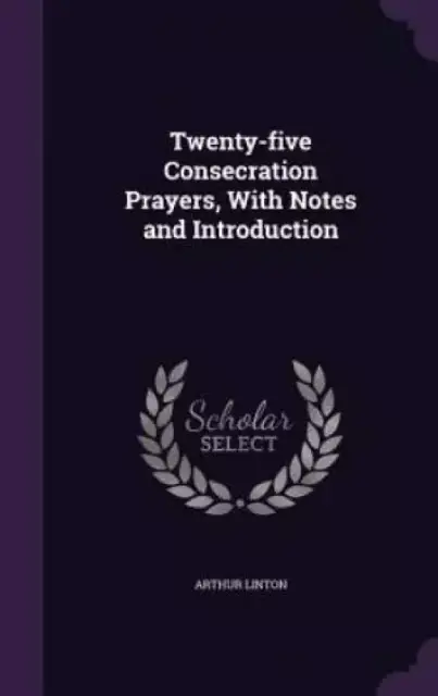 Twenty-five Consecration Prayers, With Notes and Introduction