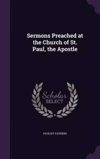 Sermons Preached at the Church of St. Paul, the Apostle