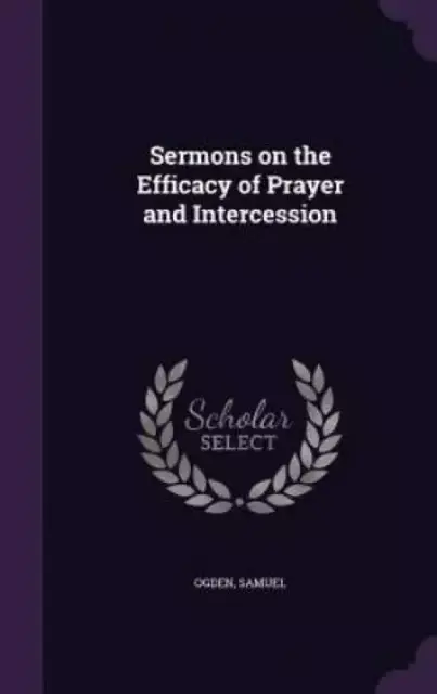Sermons on the Efficacy of Prayer and Intercession