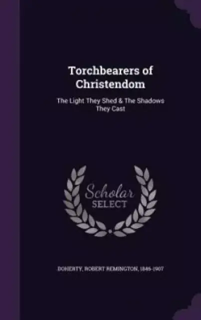 Torchbearers of Christendom: The Light They Shed & The Shadows They Cast