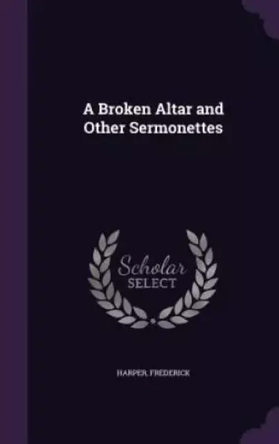A Broken Altar and Other Sermonettes