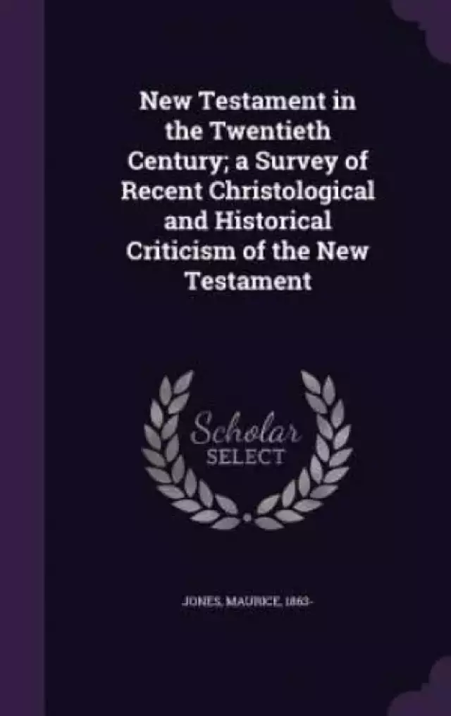 New Testament in the Twentieth Century; a Survey of Recent Christological and Historical Criticism of the New Testament