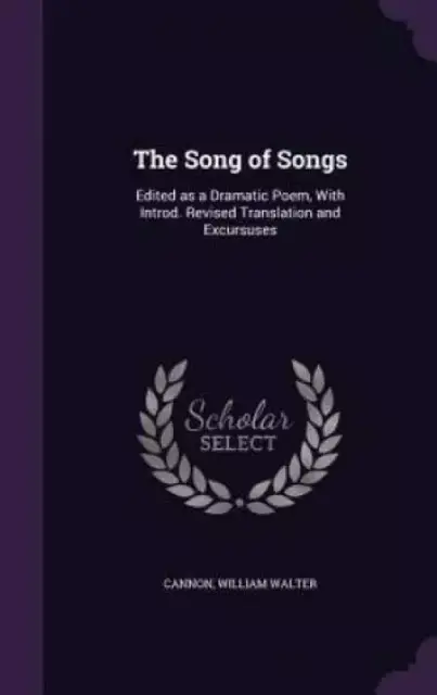 The Song of Songs: Edited as a Dramatic Poem, With Introd. Revised Translation and Excursuses
