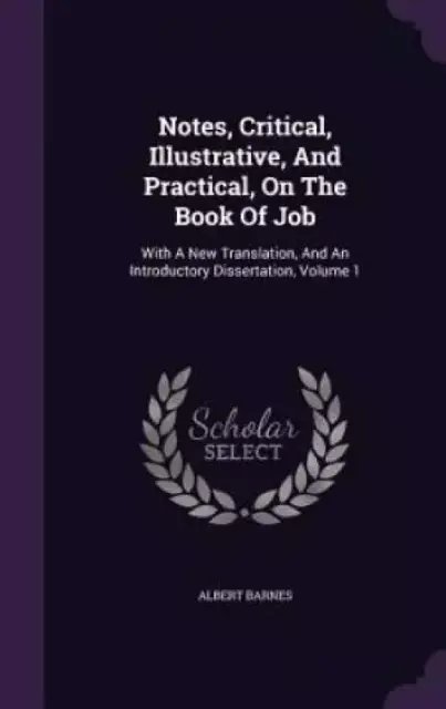 Notes, Critical, Illustrative, And Practical, On The Book Of Job: With A New Translation, And An Introductory Dissertation, Volume 1